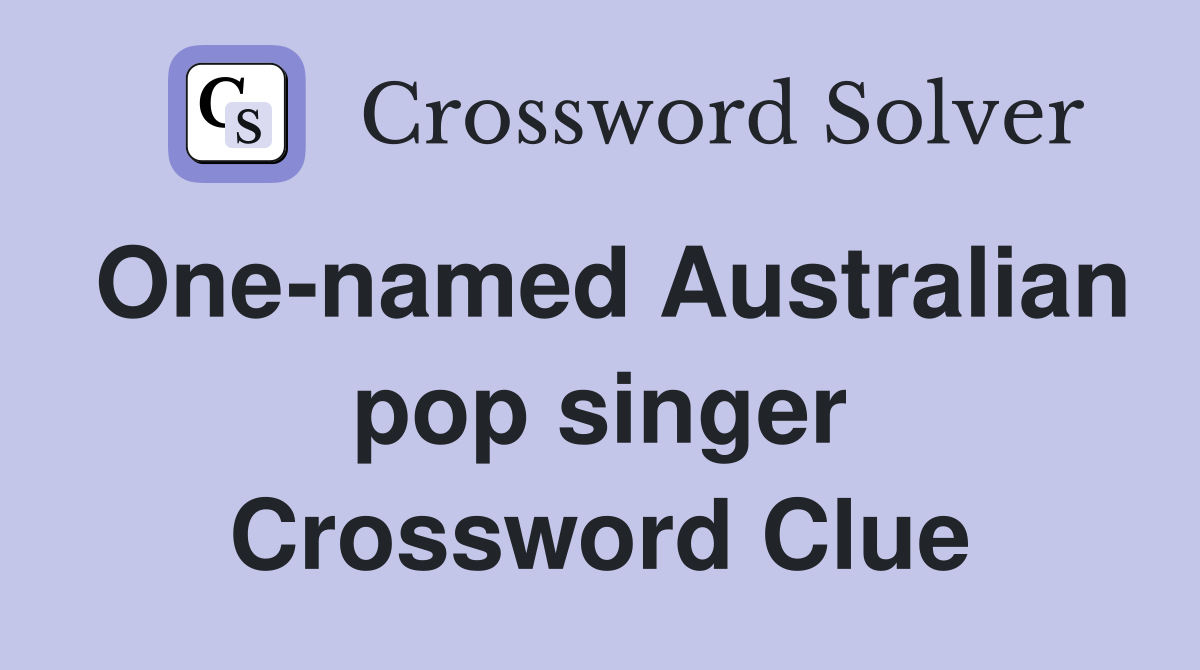 Onenamed Australian pop singer Crossword Clue Answers Crossword Solver